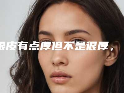 眼皮有点厚但不是很厚,可不可以做韩式三点法?