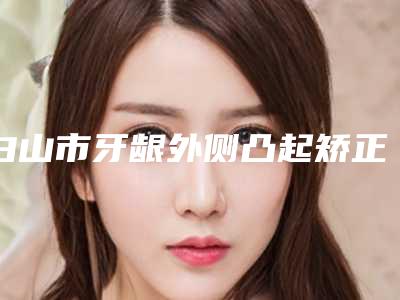白山市牙龈外侧凸起矫正医生上榜清单测评分析-白山市王晓春口腔医生