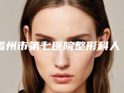 福州市第七医院整形科人造耳朵整形用户口碑项目案例-附整形费用表明细