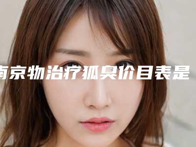 南京物治疗狐臭价目表是多少(2025年09月物治疗狐臭均价为:4469元)