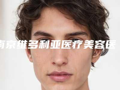 南京维多利亚医疗美容医院,南京明基亞洲時尚醫學美容館你更中意哪一家