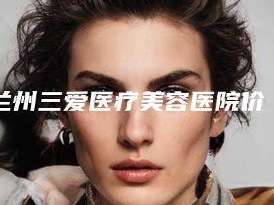 兰州三爱医疗美容医院价格(费用)清单全面上架-o腿矫正案例