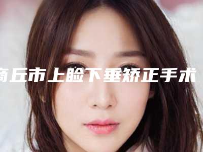 商丘市上睑下垂矫正手术医生排行榜top10强效果大盘点-商丘市刘义鹏整形医生