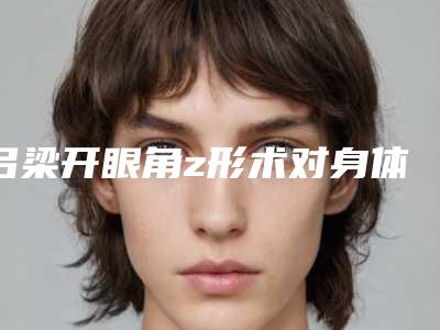吕梁开眼角z形术对身体有害吗