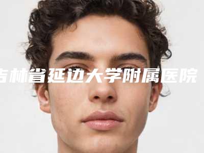 吉林省延边大学附属医院整形烧伤科李禹楠副主任医生,董海副主任医生整形介绍
