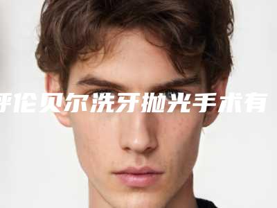 呼伦贝尔洗牙抛光手术有害吗致癌吗