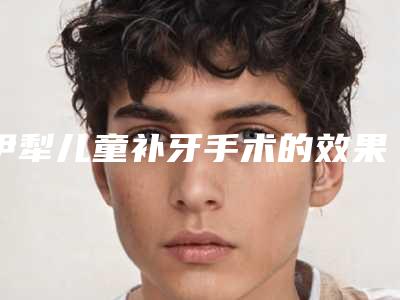 伊犁儿童补牙手术的效果受什么因素的影响