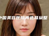 中国美容医院再造耳朵整形：再造耳朵整形医院前50名权威一览