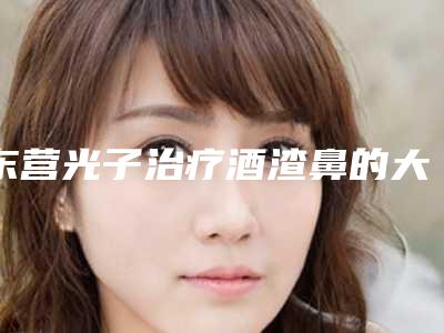 东营光子治疗酒渣鼻的大概费用