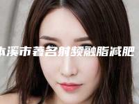 本溪市著名射频融脂减肥医院-本溪市射频融脂减肥医院在榜清单前十强哪里做的好