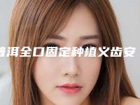 普洱全口固定种植义齿安全不,普洱全口固定种植义齿哪种方法安全