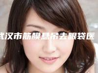 武汉市筋膜悬吊去眼袋医生排行top10强全新揭晓-赵敬国医生资质正规又靠谱_值得托付