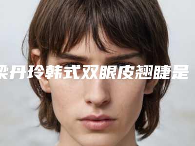 梁丹玲韩式双眼皮翘睫是否会影响以后生育