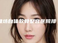 潍坊自体软骨整容医院排行榜全新参考,潍坊诸城医学美容诊所上榜毫不意外