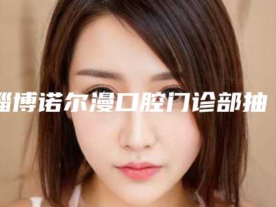 淄博诺尔漫口腔门诊部抽脂除去下眼睑效果能达到什么程度