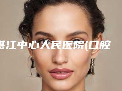 湛江中心人民医院(口腔科)好吗-费用表明细2025官宣辣