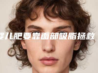 婴儿肥要靠面部吸脂拯救 里面有我面部吸脂瘦脸一个月效果恢复对比哦