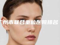 广州市联合重睑医院排名前十强口碑点评-广州海珠今生医疗值得信赖
