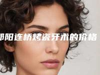 邵阳连桥烤瓷牙术的价格受什么因素影响