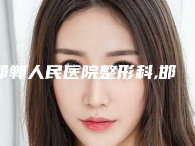 邯郸人民医院整形科,邯郸朴丽美容整形外科诊所你更喜欢哪家呢