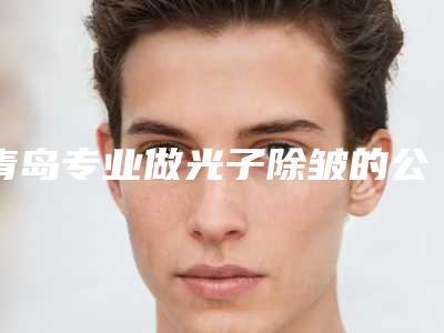 青岛专业做光子除皱的公立医院哪家好?