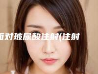 面对玻尿酸注射(注射 玻尿酸)
