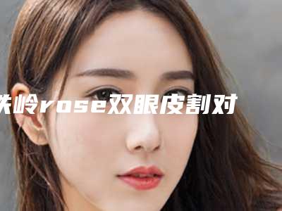 铁岭rose双眼皮割对自己有什么坏处