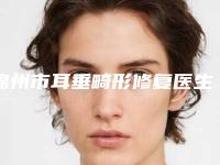 锦州市耳垂畸形修复医生超全名单更新-锦州市耳垂畸形修复医生