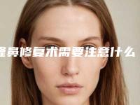 隆鼻修复术需要注意什么呢（隆鼻修复术需要注意什么呢图片）