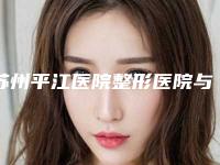 苏州平江医院整形医院与常熟羽奇医疗美容整形诊所看看哪一家更适合